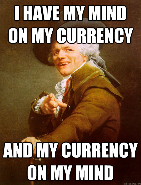 I have my mind on my currency  and my currency on my mind  Joseph Ducreux