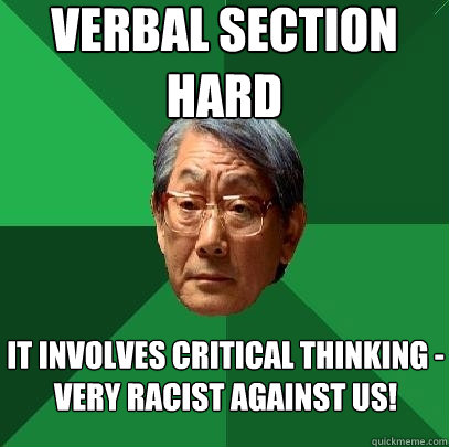 verbal section hard it involves critical thinking -
very racist against us!  High Expectations Asian Father