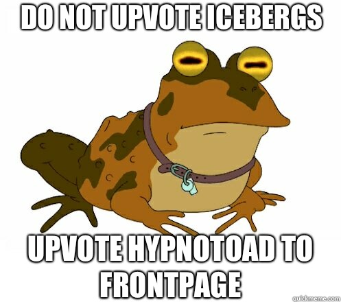 DO NOT UPVOTE ICEBERGS UPVOTE HYPNOTOAD TO FRONTPAGE  Hypnotoad