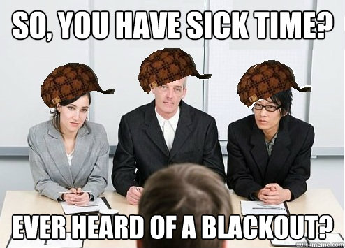 So, you have sick time? Ever heard of a blackout?  Scumbag Employer