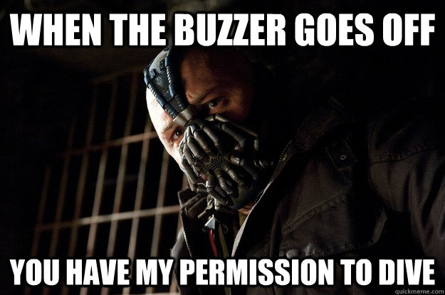 When The Buzzer goes off you have my permission to dive - When The Buzzer goes off you have my permission to dive  Angry Bane
