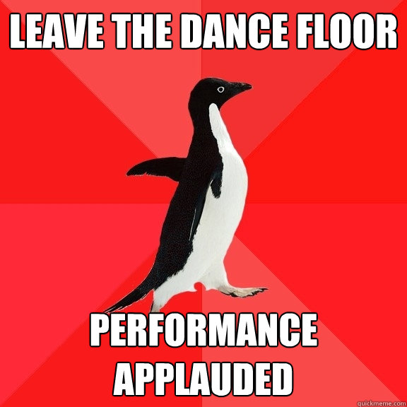 leave the dance floor performance applauded  Socially Awesome Penguin