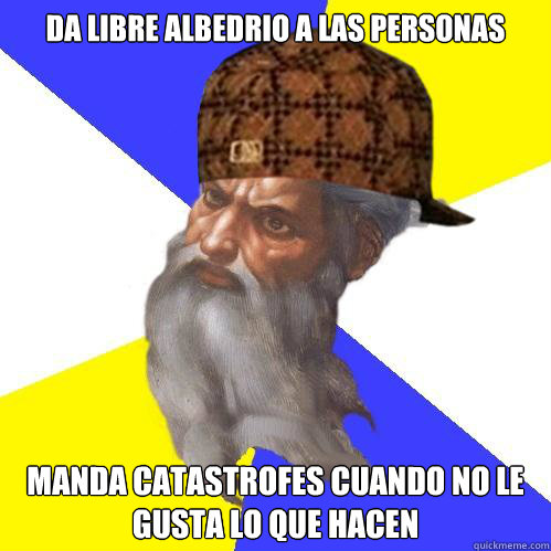 da libre albedrio a las personas manda catastrofes cuando no le gusta lo que hacen  Scumbag God is an SBF