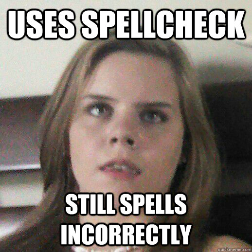 Uses spellcheck Still spells incorrectly - Uses spellcheck Still spells incorrectly  Stoopid Sally