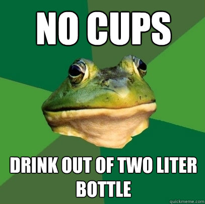 No CUPS DRINK OUT OF TWO LITER BOTTLE - No CUPS DRINK OUT OF TWO LITER BOTTLE  Foul Bachelor Frog