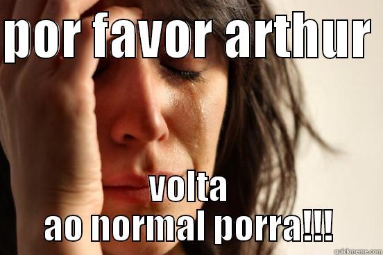 POR FAVOR ARTHUR  VOLTA AO NORMAL PORRA!!! First World Problems