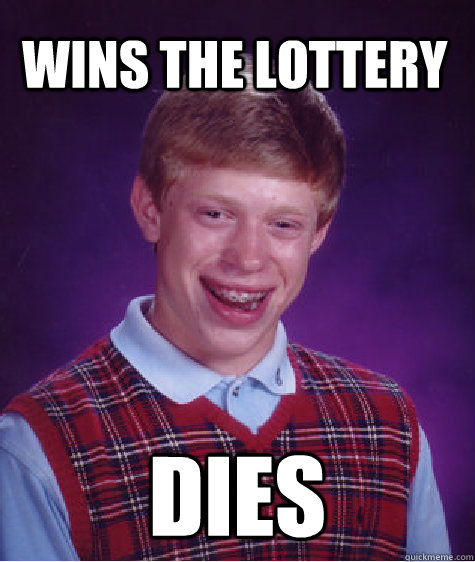   Wins the lottery  dies -   Wins the lottery  dies  Bad Luck Brain