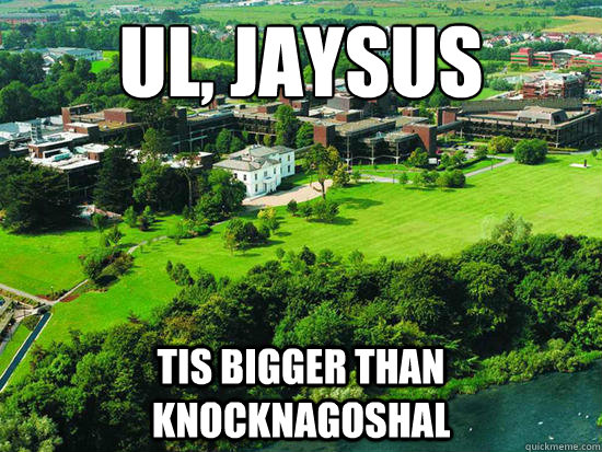 UL, JAYSUS TIS BIGGER THAN KNOCKNAGOSHAL - UL, JAYSUS TIS BIGGER THAN KNOCKNAGOSHAL  University of Limerick