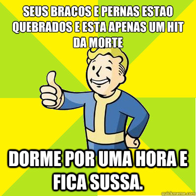 Seus bracos e pernas estao quebrados e esta apenas um hit da morte Dorme por uma hora e fica sussa.  Fallout new vegas