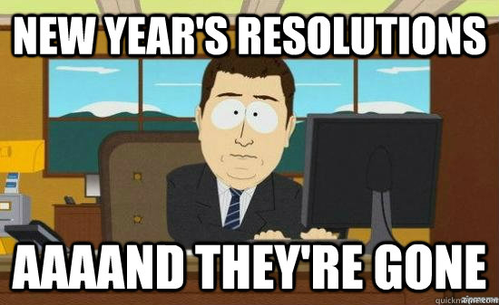 New year's resolutions AAAAND they're GONE - New year's resolutions AAAAND they're GONE  aaaand its gone