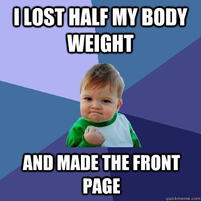 i lost half my body weight and made the front page  Success Kid