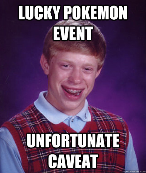 Lucky pokemon event UNFORTUNATE caveat - Lucky pokemon event UNFORTUNATE caveat  Bad Luck Brian