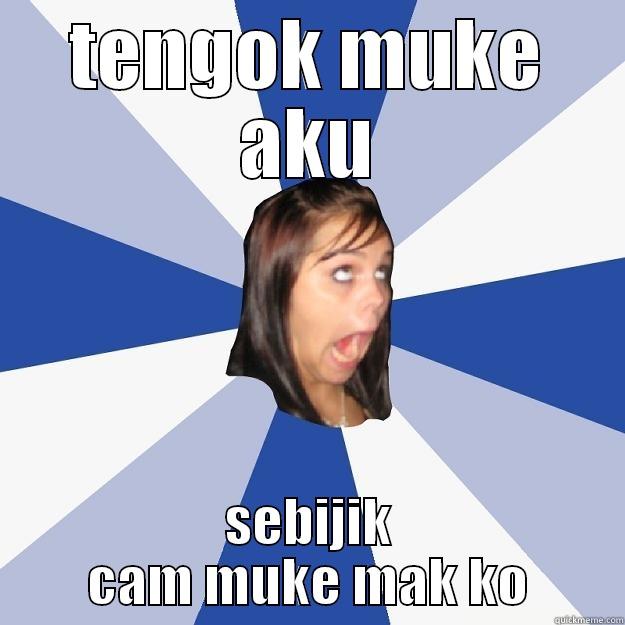 TENGOK MUKE AKU SEBIJIK CAM MUKE MAK KO Annoying Facebook Girl