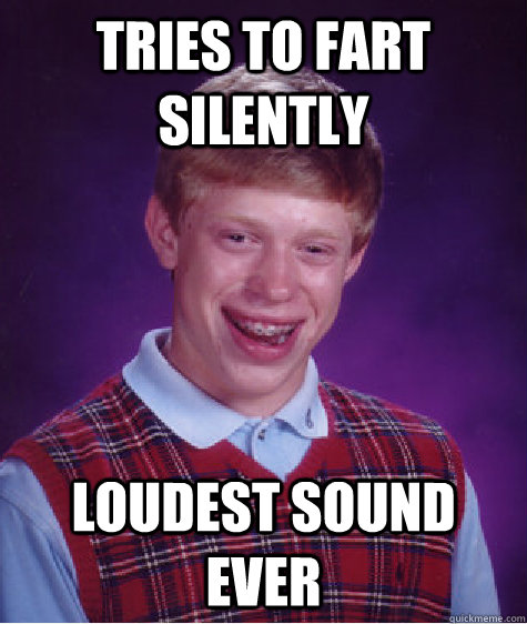 Tries to fart silently loudest sound ever - Tries to fart silently loudest sound ever  Bad Luck Brian