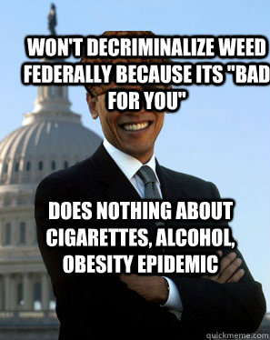 Won't decriminalize weed federally because its 