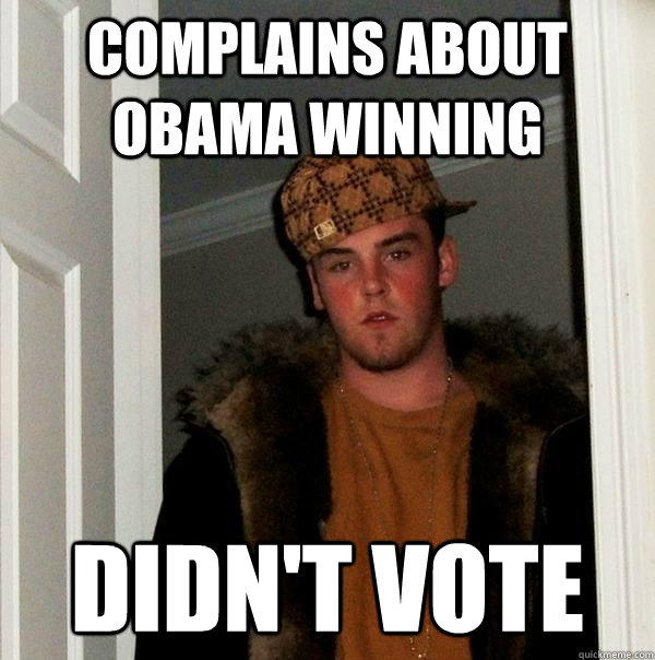 Complains about obama winning didn't vote  Scumbag Steve