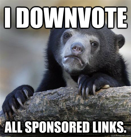 I downvote  all sponsored links.  Confession Bear