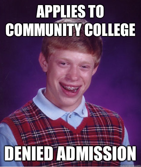 Applies to community college Denied admission - Applies to community college Denied admission  Bad Luck Brian