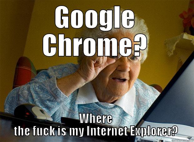 GOOGLE CHROME? WHERE THE FUCK IS MY INTERNET EXPLORER? Grandma finds the Internet