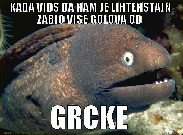 KADA VIDS DA NAM JE LIHTENSTAJN ZABIO VISE GOLOVA OD  GRCKE Bad Joke Eel