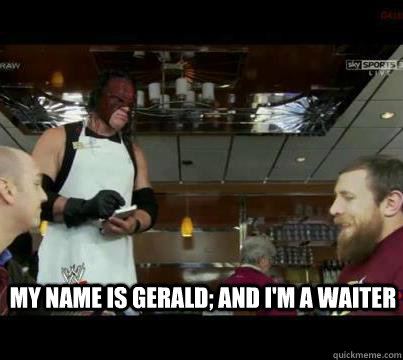 My name is Gerald; and I'm a waiter  Kane Gerald the waiter