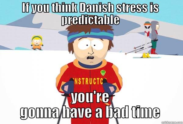 IF YOU THINK DANISH STRESS IS PREDICTABLE YOU'RE GONNA HAVE A BAD TIME Super Cool Ski Instructor