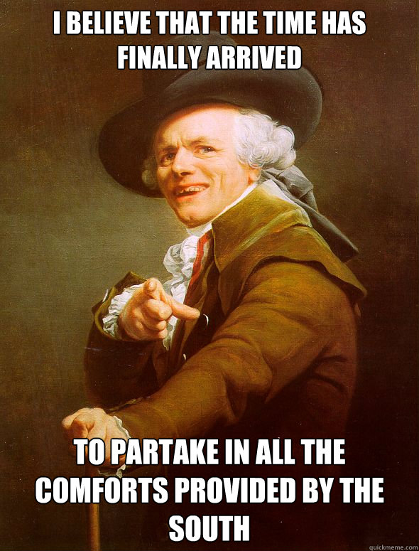 I believe that the time has finally arrived To partake in all the comforts provided by the south  Joseph Ducreux