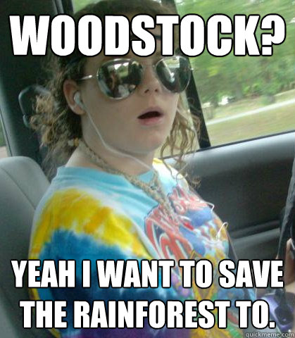 Woodstock? yeah i want to save the rainforest to.  - Woodstock? yeah i want to save the rainforest to.   Suburban Hippie Kid