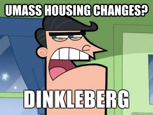 Umass housing changes?   - Umass housing changes?    Damnit Dinkleberg