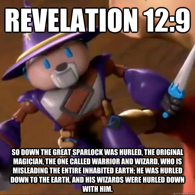 Revelation 12:9 So down the great sparlock was hurled, the original magician, the one called warrior and wizard, who is misleading the entire inhabited earth; he was hurled down to the earth, and his wizards were hurled down with him.  - Revelation 12:9 So down the great sparlock was hurled, the original magician, the one called warrior and wizard, who is misleading the entire inhabited earth; he was hurled down to the earth, and his wizards were hurled down with him.   Sparlock