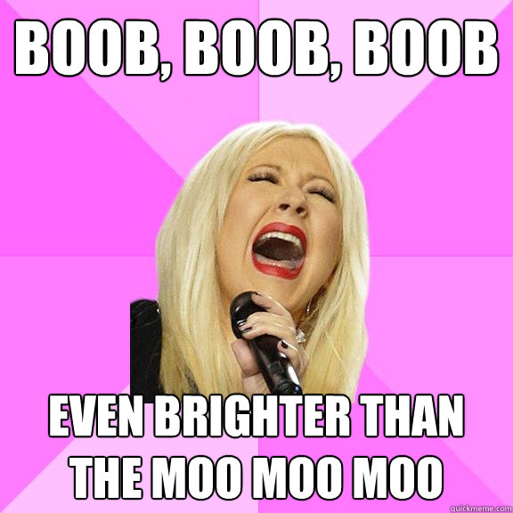 boob, boob, boob even brighter than the moo moo moo  Wrong Lyrics Christina