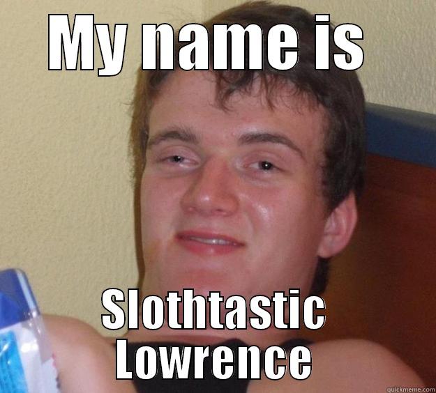 Not sure if high, or just retarded. - MY NAME IS  SLOTHTASTIC LOWRENCE 10 Guy