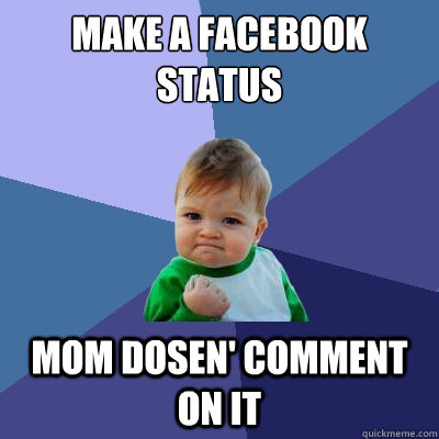 Make a facebook status mom dosen' comment on it  Success Kid