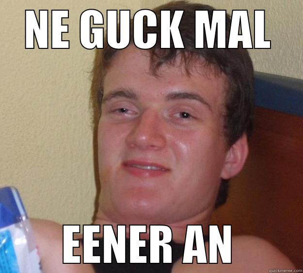 Na guck mal eener an. - NE GUCK MAL EENER AN 10 Guy