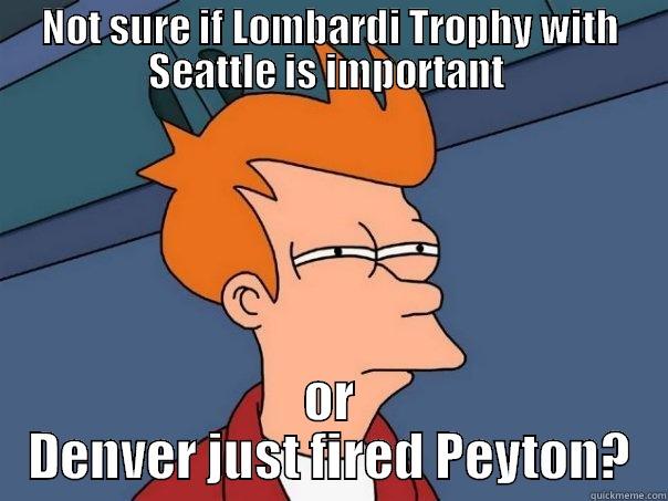 NOT SURE IF LOMBARDI TROPHY WITH SEATTLE IS IMPORTANT  OR DENVER JUST FIRED PEYTON? Futurama Fry