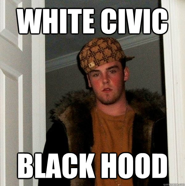 white civic black hood  Scumbag Steve