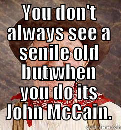 YOU DON'T ALWAYS SEE A SENILE OLD MAN, BUT WHEN YOU DO ITS JOHN MCCAIN. Misc