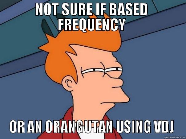 NOT SURE IF BASED FREQUENCY OR AN ORANGUTAN USING VDJ Futurama Fry