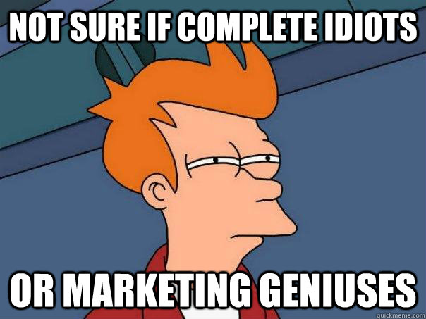 Not sure if complete idiots or marketing geniuses - Not sure if complete idiots or marketing geniuses  Futurama Fry