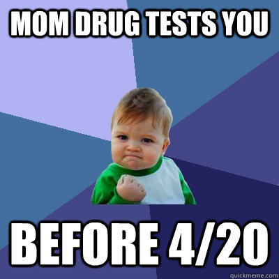 Mom drug tests you before 4/20  Success Kid