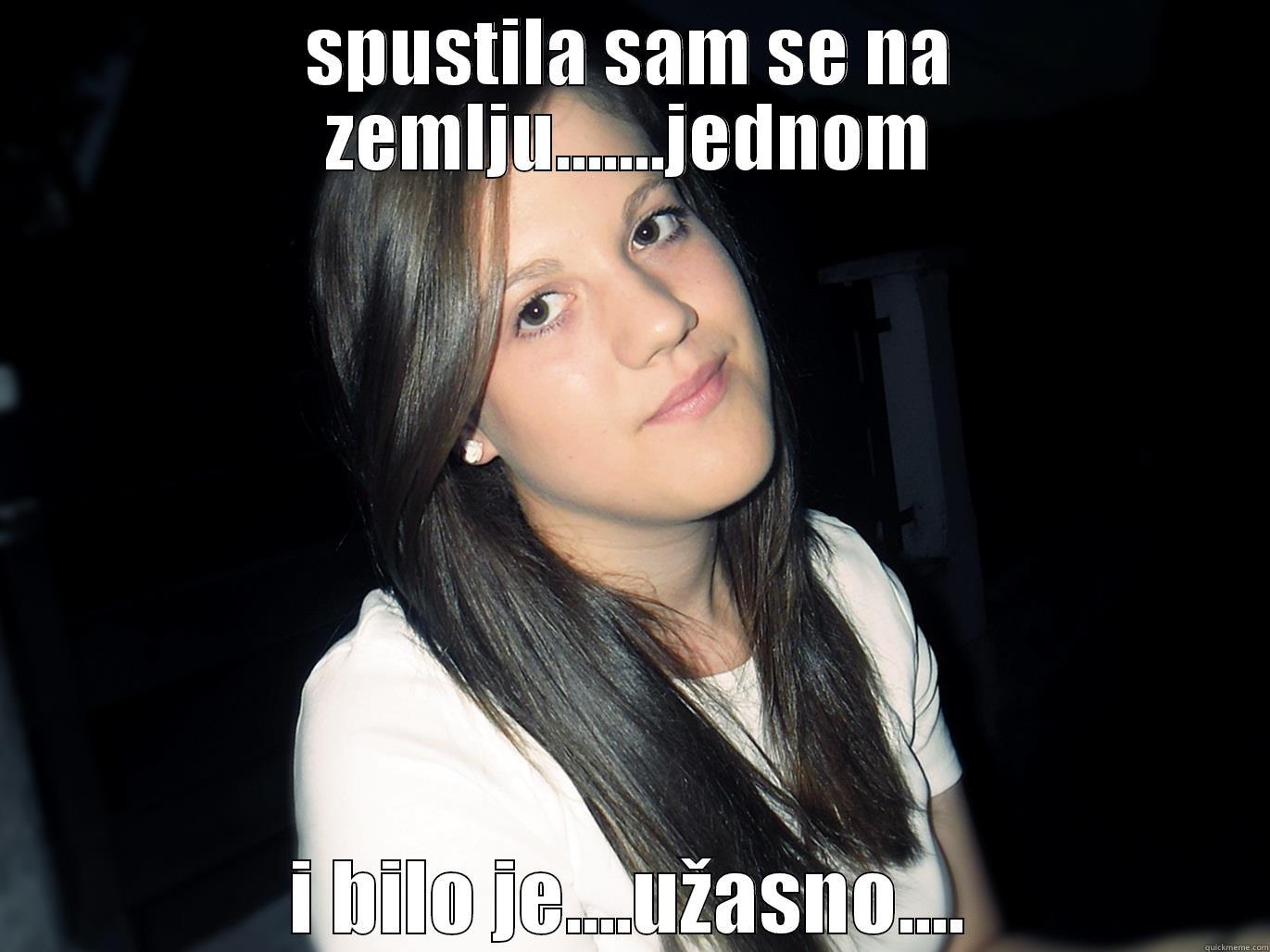 SPUSTILA SAM SE NA ZEMLJU.......JEDNOM I BILO JE....UŽASNO.... Misc