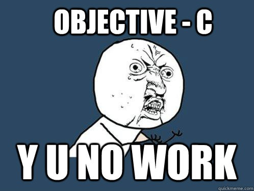 Objective - C y u no work - Objective - C y u no work  Y U No