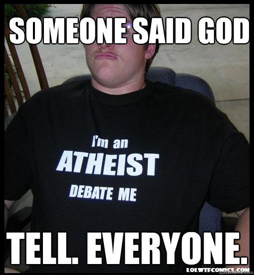 someone said God Tell. Everyone. - someone said God Tell. Everyone.  Scumbag Atheist