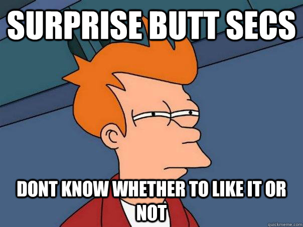 surprise butt secs dont know whether to like it or not  Futurama Fry