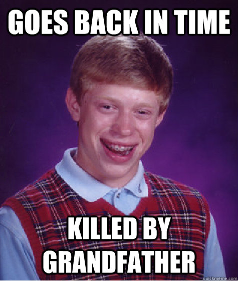 Goes back in time Killed by grandfather  Bad Luck Brian