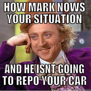 HOW MARK NOWS YOUR SITUATION AND HE ISNT GOING TO REPO YOUR CAR Condescending Wonka