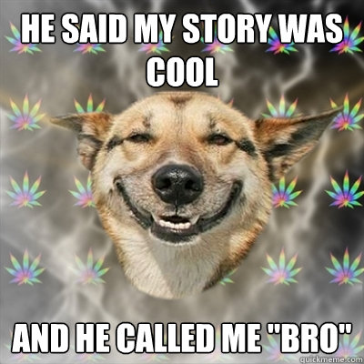 He said my story was cool and he called me 