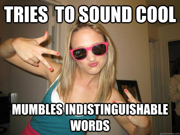 tries  to sound cool mumbles indistinguishable words  Libby