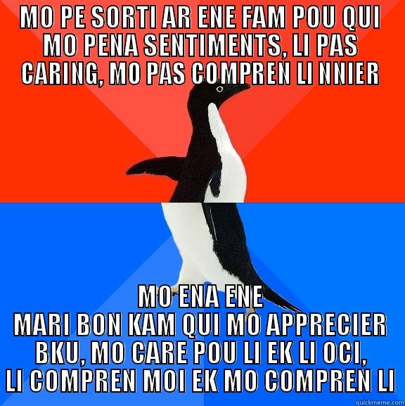 MO PE SORTI AR ENE FAM POU QUI MO PENA SENTIMENTS, LI PAS CARING, MO PAS COMPREN LI NNIER MO ENA ENE MARI BON KAM QUI MO APPRECIER BKU, MO CARE POU LI EK LI OCI, LI COMPREN MOI EK MO COMPREN LI Socially Awesome Awkward Penguin