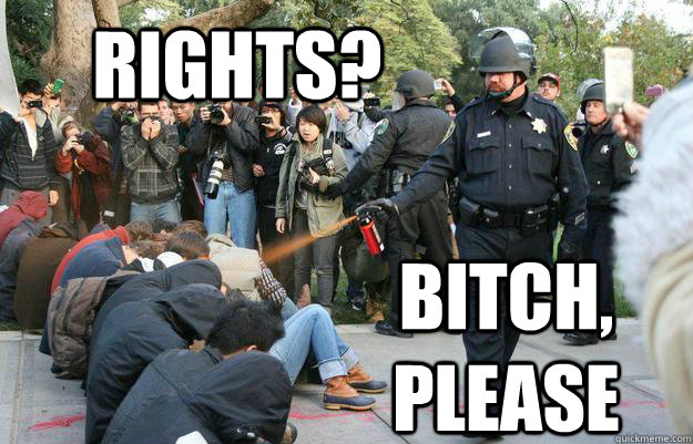 Rights? bitch, please  Pimp Pepper Spray Cop